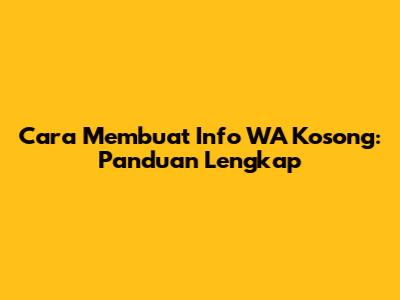 Cara Membuat Info WA Kosong: Panduan Lengkap