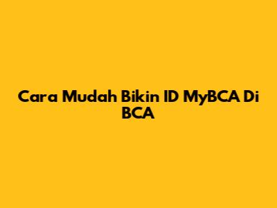 Cara Mudah Bikin ID MyBCA Di BCA