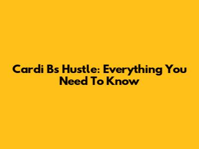Cardi B's 'Hustle': Everything You Need To Know