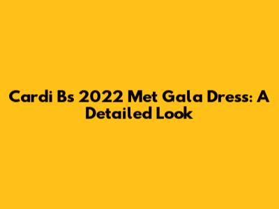 Cardi B's 2022 Met Gala Dress: A Detailed Look
