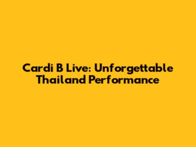 Cardi B Live: Unforgettable Thailand Performance