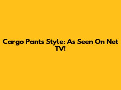 Cargo Pants Style: As Seen On Net TV!