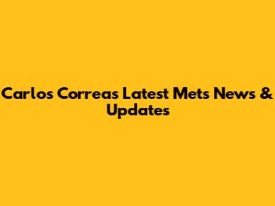 Carlos Correa's Latest Mets News & Updates