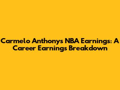Carmelo Anthony's NBA Earnings: A Career Earnings Breakdown