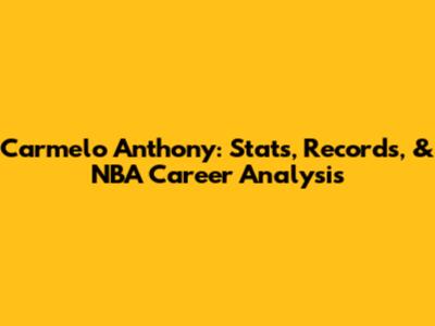Carmelo Anthony: Stats, Records, & NBA Career Analysis