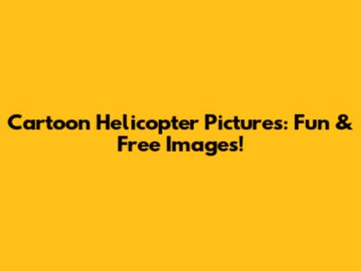 Cartoon Helicopter Pictures: Fun & Free Images!