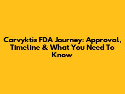 Carvykti's FDA Journey: Approval, Timeline & What You Need To Know