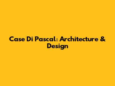 Case Di Pascal: Architecture & Design