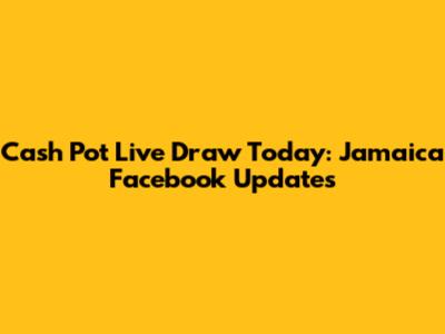 Cash Pot Live Draw Today: Jamaica Facebook Updates