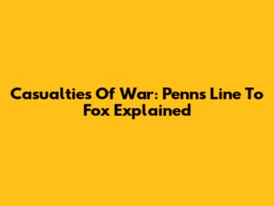 Casualties Of War: Penn's Line To Fox Explained