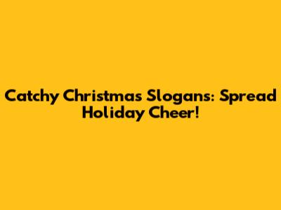 Catchy Christmas Slogans: Spread Holiday Cheer!