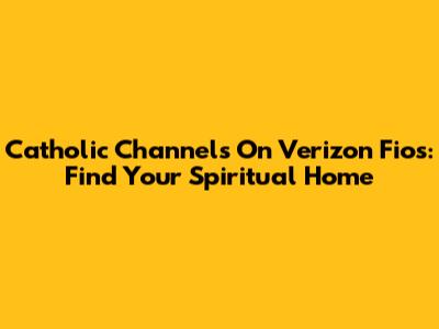 Catholic Channels On Verizon Fios: Find Your Spiritual Home