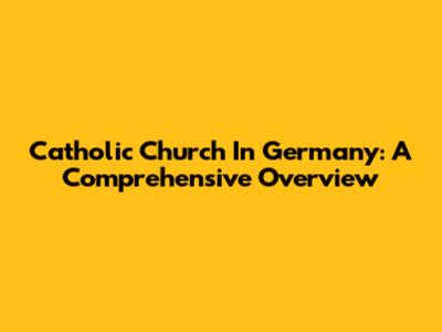 Catholic Church In Germany: A Comprehensive Overview