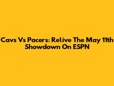 Cavs Vs Pacers: Relive The May 11th Showdown On ESPN