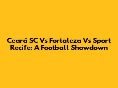 Ceará SC Vs Fortaleza Vs Sport Recife: A Football Showdown