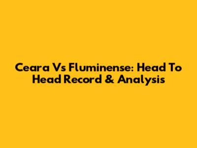 Ceara Vs Fluminense: Head To Head Record & Analysis