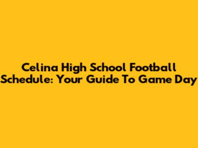 Celina High School Football Schedule: Your Guide To Game Day
