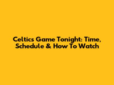 Celtics Game Tonight: Time, Schedule & How To Watch