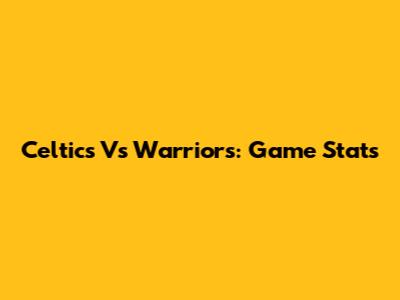 Celtics Vs Warriors: Game Stats