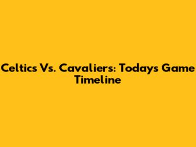 Celtics Vs. Cavaliers: Today's Game Timeline