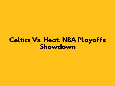 Celtics Vs. Heat: NBA Playoffs Showdown