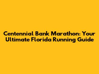 Centennial Bank Marathon: Your Ultimate Florida Running Guide
