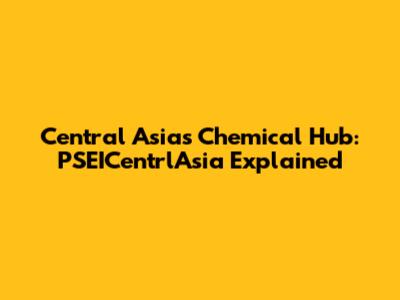 Central Asia's Chemical Hub: PSEICentrlAsia Explained