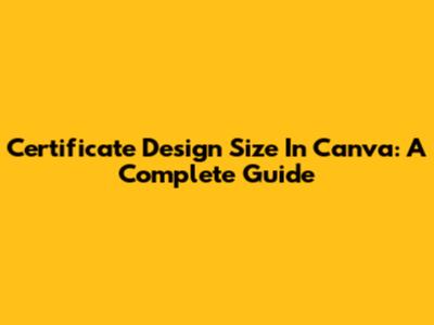 Certificate Design Size In Canva: A Complete Guide