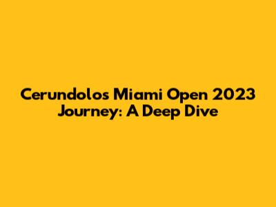 Cerundolo's Miami Open 2023 Journey: A Deep Dive