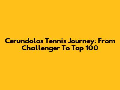 Cerundolo's Tennis Journey: From Challenger To Top 100