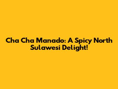 Cha Cha Manado: A Spicy North Sulawesi Delight!