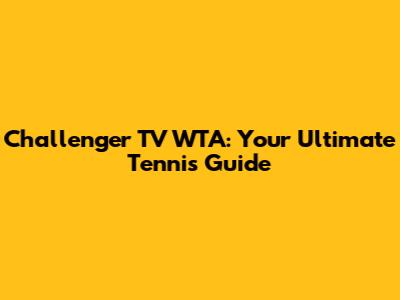 Challenger TV WTA: Your Ultimate Tennis Guide