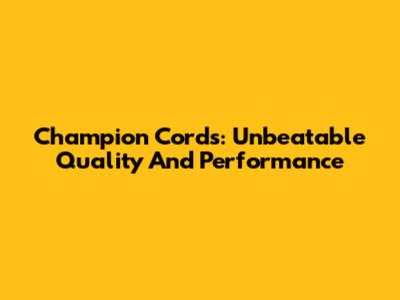 Champion Cords: Unbeatable Quality And Performance