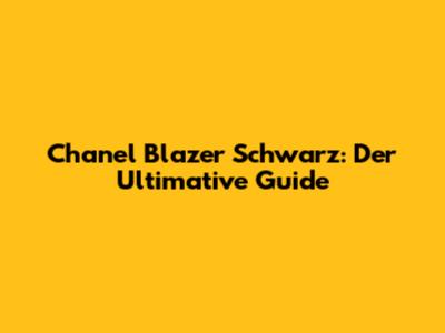 Chanel Blazer Schwarz: Der Ultimative Guide