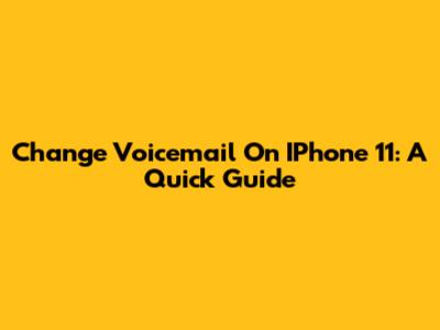 Change Voicemail On IPhone 11: A Quick Guide