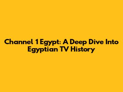 Channel 1 Egypt: A Deep Dive Into Egyptian TV History