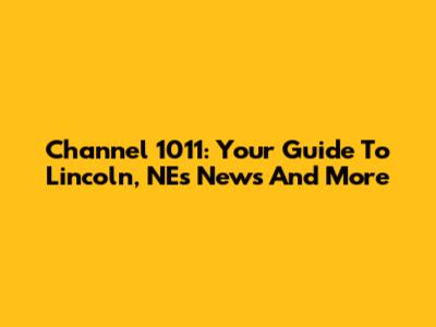 Channel 1011: Your Guide To Lincoln, NE's News And More