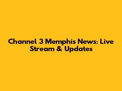 Channel 3 Memphis News: Live Stream & Updates