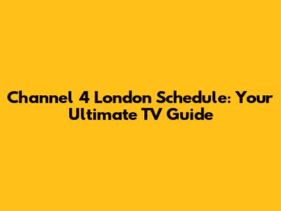 Channel 4 London Schedule: Your Ultimate TV Guide