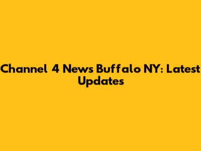 Channel 4 News Buffalo NY: Latest Updates