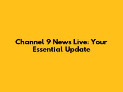 Channel 9 News Live: Your Essential Update