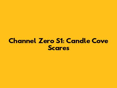 Channel Zero S1: Candle Cove Scares