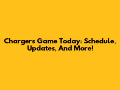 Chargers Game Today: Schedule, Updates, And More!