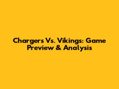 Chargers Vs. Vikings: Game Preview & Analysis