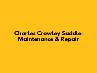 Charles Crowley Saddle: Maintenance & Repair