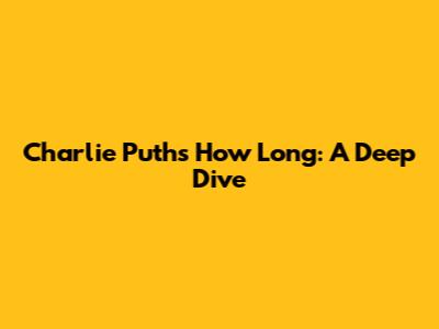 Charlie Puth's "How Long": A Deep Dive