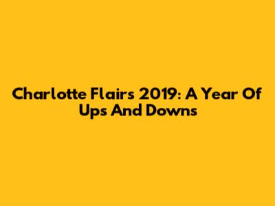 Charlotte Flair's 2019: A Year Of Ups And Downs