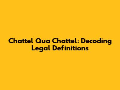 Chattel Qua Chattel: Decoding Legal Definitions