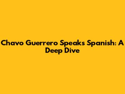 Chavo Guerrero Speaks Spanish: A Deep Dive