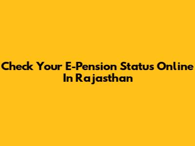 Check Your E-Pension Status Online In Rajasthan
